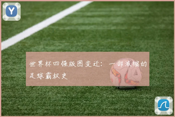 世界杯四强版图变迁：一部浓缩的足球霸权史