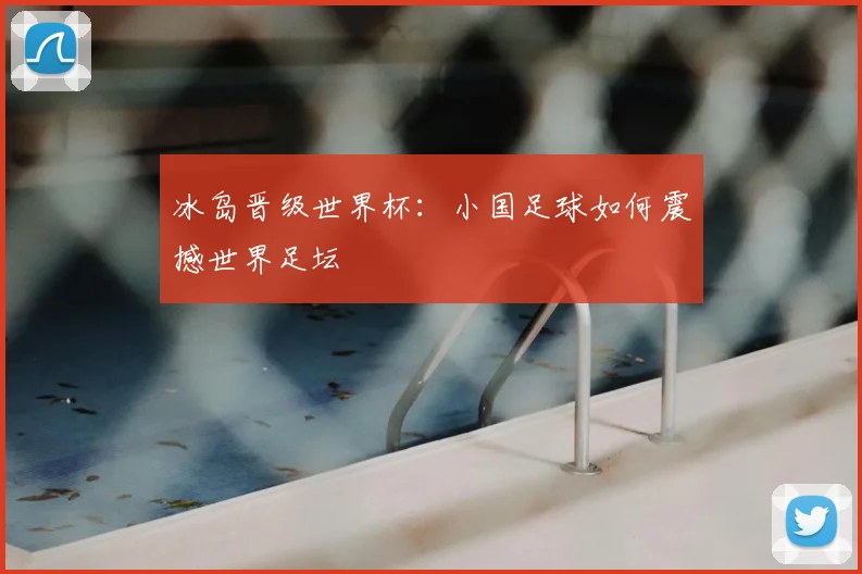 冰岛晋级世界杯：小国足球如何震撼世界足坛