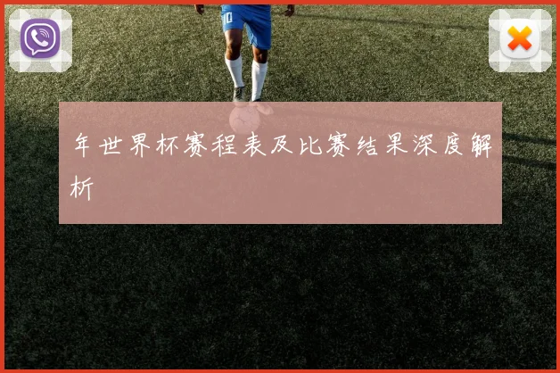 年世界杯赛程表及比赛结果深度解析
