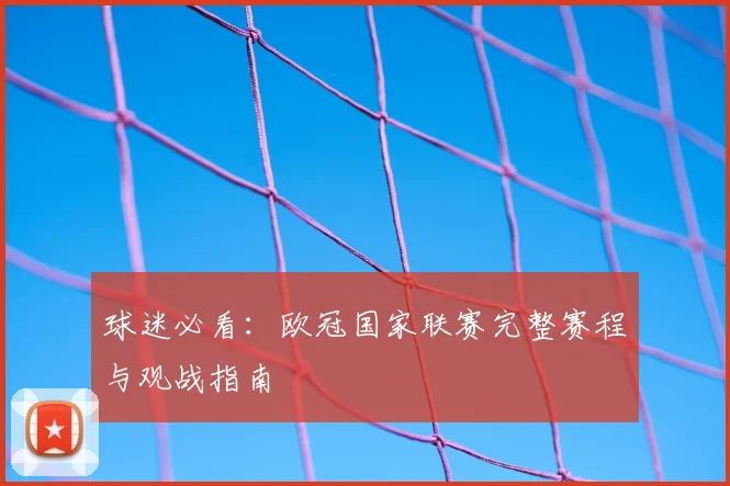 球迷必看：欧冠国家联赛完整赛程与观战指南