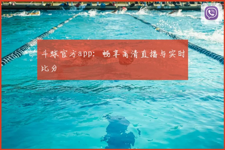 斗球官方app:畅享高清直播与实时比分