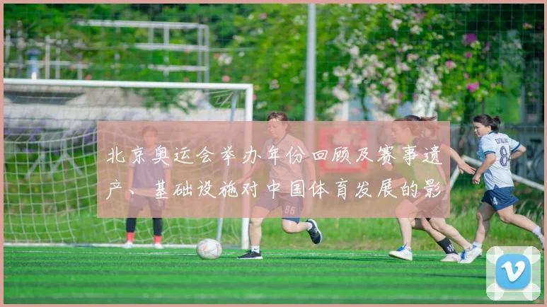 北京奥运会举办年份回顾及赛事遗产、基础设施对中国体育发展的影响