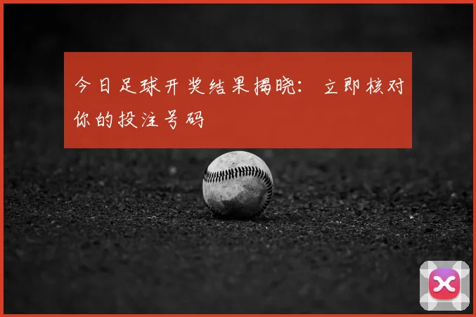 今日足球开奖结果揭晓：立即核对你的投注号码