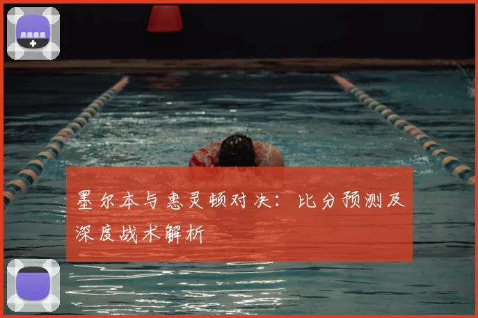 墨尔本与惠灵顿对决：比分预测及深度战术解析