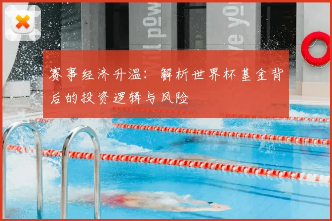 赛事经济升温:解析世界杯基金背后的投资逻辑与风险